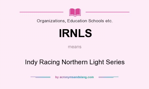 What does IRNLS mean? It stands for Indy Racing Northern Light Series