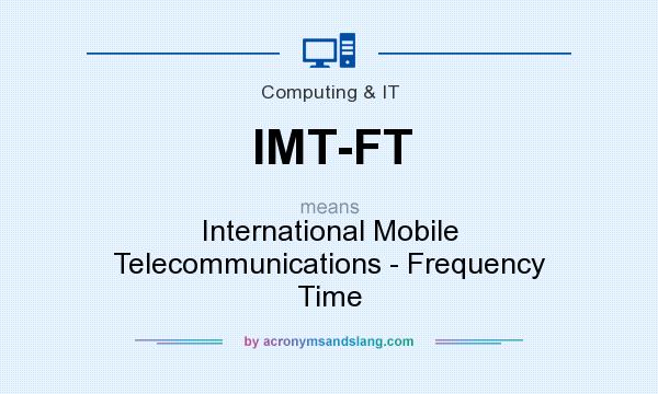 What does IMT-FT mean? It stands for International Mobile Telecommunications - Frequency Time