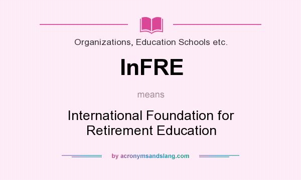 What does InFRE mean? It stands for International Foundation for Retirement Education