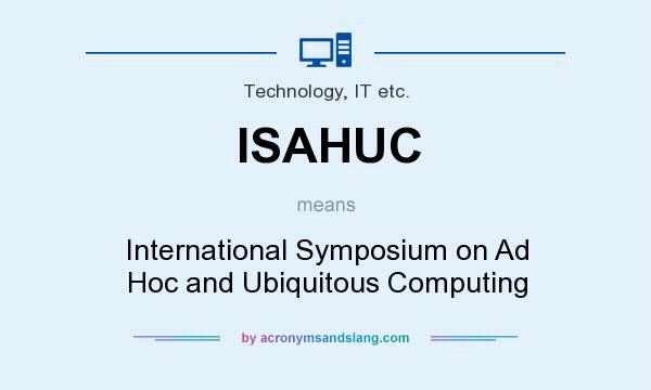 What does ISAHUC mean? It stands for International Symposium on Ad Hoc and Ubiquitous Computing