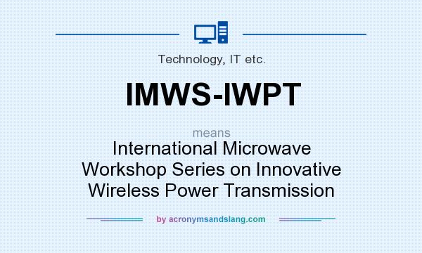 What does IMWS-IWPT mean? It stands for International Microwave Workshop Series on Innovative Wireless Power Transmission