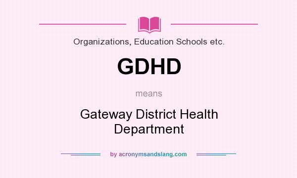 What does GDHD mean? It stands for Gateway District Health Department