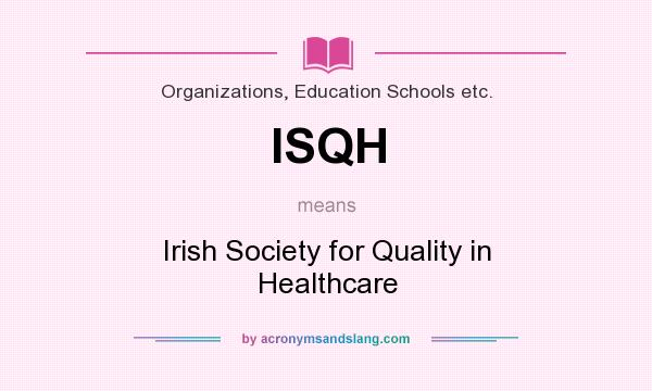 What does ISQH mean? It stands for Irish Society for Quality in Healthcare