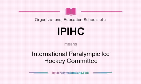 What does IPIHC mean? It stands for International Paralympic Ice Hockey Committee