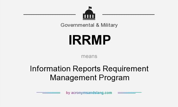 What does IRRMP mean? It stands for Information Reports Requirement Management Program