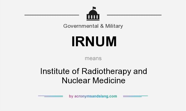 What does IRNUM mean? It stands for Institute of Radiotherapy and Nuclear Medicine