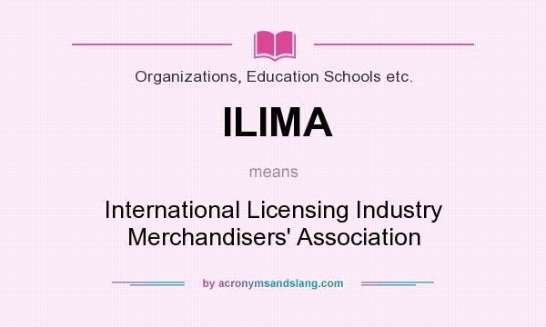 What does ILIMA mean? It stands for International Licensing Industry Merchandisers` Association