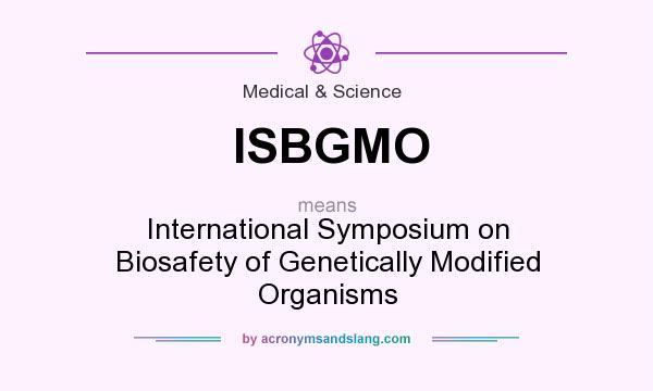 What does ISBGMO mean? It stands for International Symposium on Biosafety of Genetically Modified Organisms