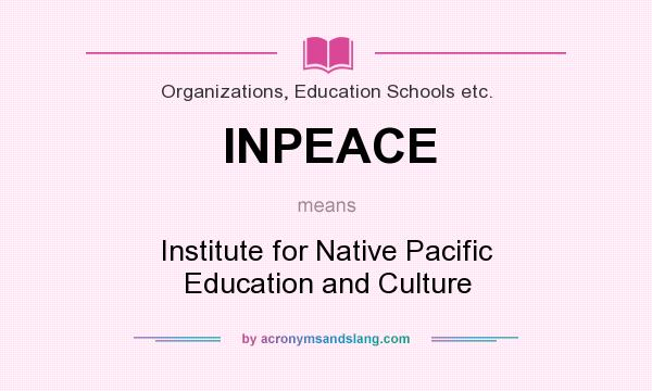 What does INPEACE mean? It stands for Institute for Native Pacific Education and Culture