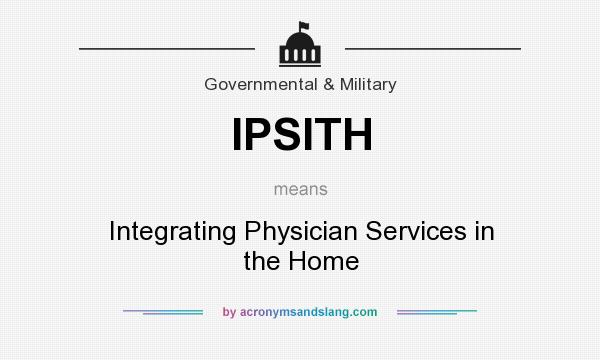 What does IPSITH mean? It stands for Integrating Physician Services in the Home