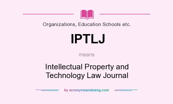 What does IPTLJ mean? It stands for Intellectual Property and Technology Law Journal