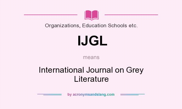 What does IJGL mean? It stands for International Journal on Grey Literature