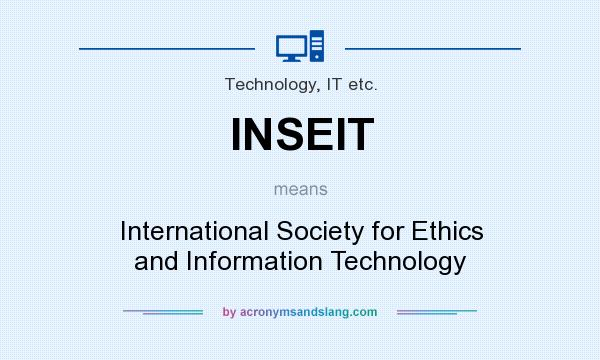 What does INSEIT mean? It stands for International Society for Ethics and Information Technology