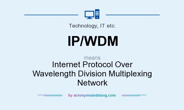 What does IP/WDM mean? It stands for Internet Protocol Over Wavelength Division Multiplexing Network
