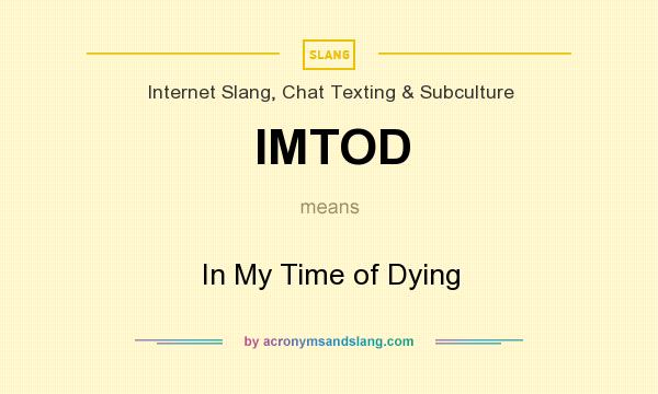 What does IMTOD mean? It stands for In My Time of Dying