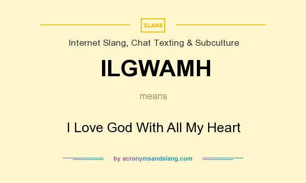 What does ILGWAMH mean? It stands for I Love God With All My Heart