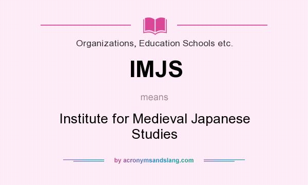What does IMJS mean? It stands for Institute for Medieval Japanese Studies