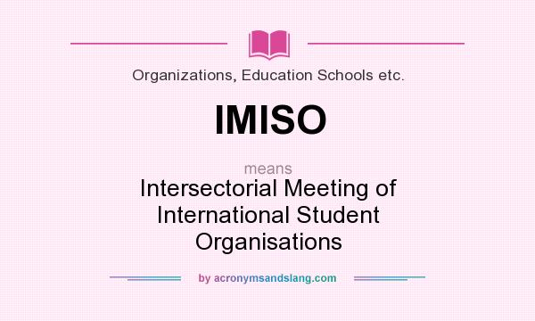 What does IMISO mean? It stands for Intersectorial Meeting of International Student Organisations