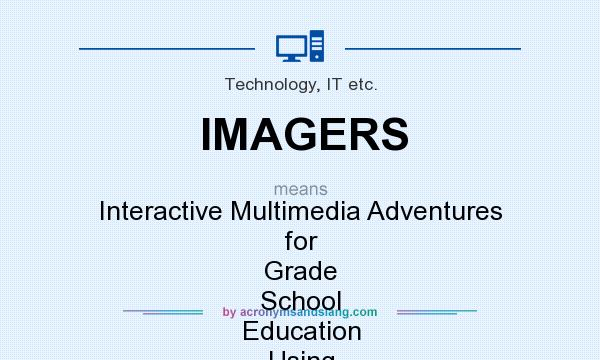 What does IMAGERS mean? It stands for Interactive Multimedia Adventures for Grade School Education Using Remote Sensing