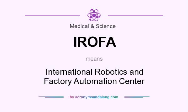 What does IROFA mean? It stands for International Robotics and Factory Automation Center