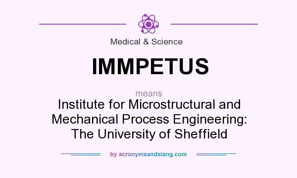 What does IMMPETUS mean? It stands for Institute for Microstructural and Mechanical Process Engineering: The University of Sheffield