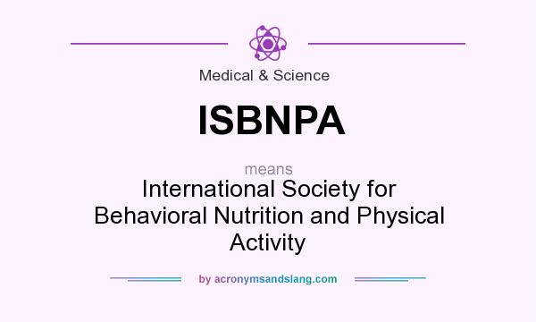 What does ISBNPA mean? It stands for International Society for Behavioral Nutrition and Physical Activity