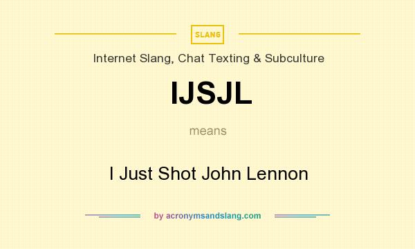 What does IJSJL mean? It stands for I Just Shot John Lennon