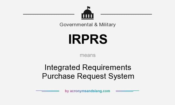 What does IRPRS mean? It stands for Integrated Requirements Purchase Request System