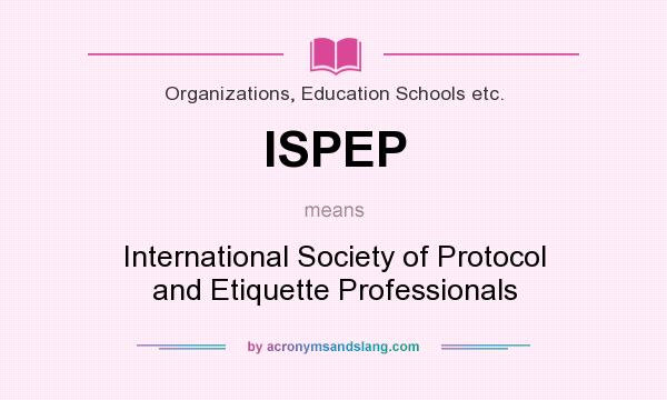 What does ISPEP mean? It stands for International Society of Protocol and Etiquette Professionals