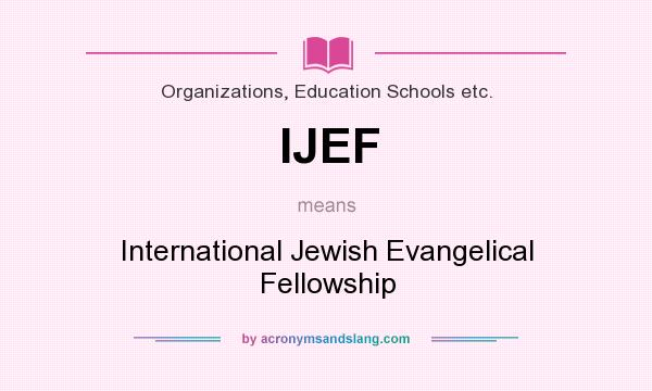 What does IJEF mean? It stands for International Jewish Evangelical Fellowship