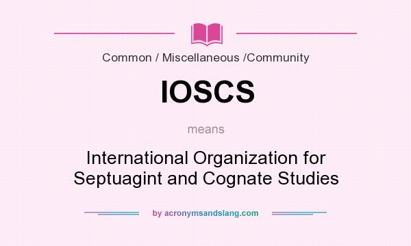 What does IOSCS mean? It stands for International Organization for Septuagint and Cognate Studies