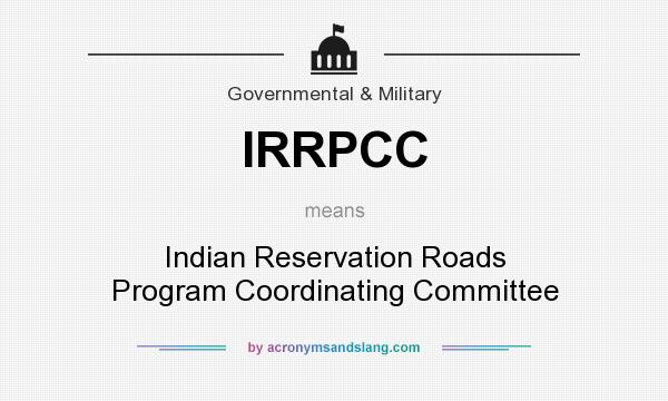 What does IRRPCC mean? It stands for Indian Reservation Roads Program Coordinating Committee