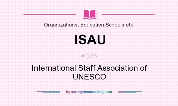 What does ISAU mean? It stands for International Staff Association of UNESCO