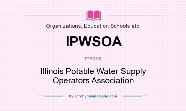 What does IPWSOA mean? It stands for Illinois Potable Water Supply Operators Association