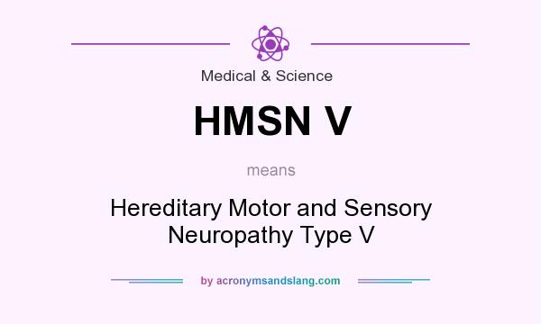 What does HMSN V mean? It stands for Hereditary Motor and Sensory Neuropathy Type V