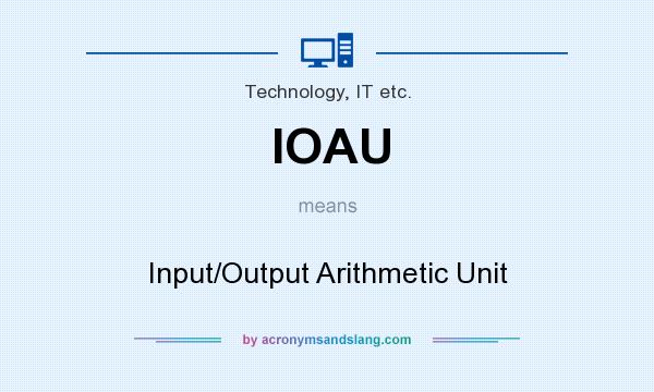 What does IOAU mean? It stands for Input/Output Arithmetic Unit