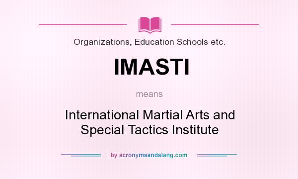 What does IMASTI mean? It stands for International Martial Arts and Special Tactics Institute