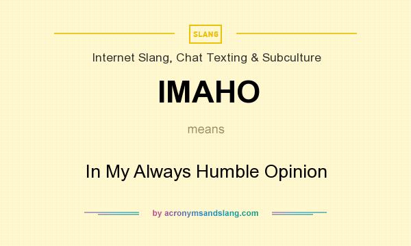 What does IMAHO mean? It stands for In My Always Humble Opinion