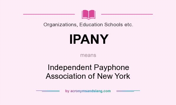 What does IPANY mean? It stands for Independent Payphone Association of New York