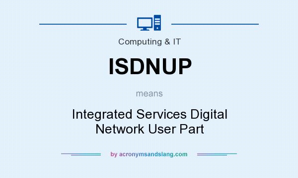 What does ISDNUP mean? It stands for Integrated Services Digital Network User Part