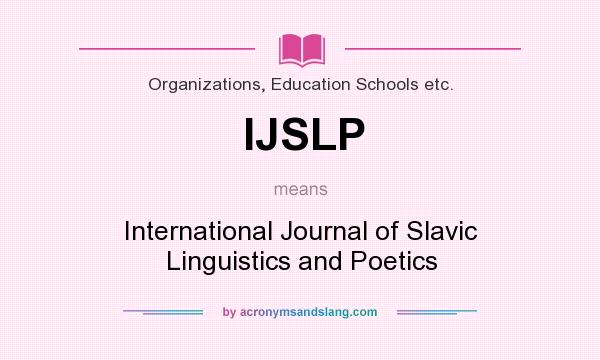 What does IJSLP mean? It stands for International Journal of Slavic Linguistics and Poetics