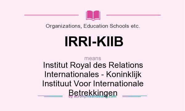 What does IRRI-KIIB mean? It stands for Institut Royal des Relations Internationales - Koninklijk Instituut Voor Internationale Betrekkingen