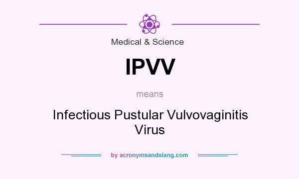 What does IPVV mean? It stands for Infectious Pustular Vulvovaginitis Virus