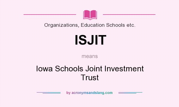 What does ISJIT mean? It stands for Iowa Schools Joint Investment Trust