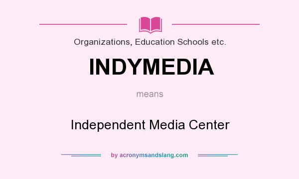 What does INDYMEDIA mean? It stands for Independent Media Center