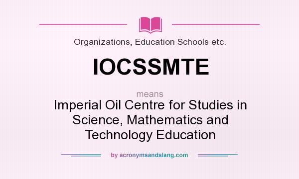 What does IOCSSMTE mean? It stands for Imperial Oil Centre for Studies in Science, Mathematics and Technology Education