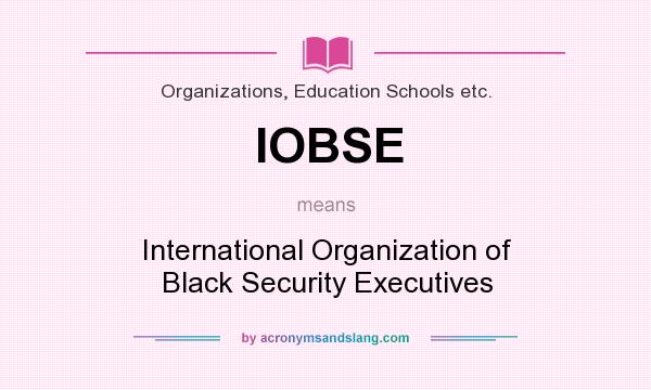 What does IOBSE mean? It stands for International Organization of Black Security Executives