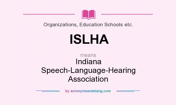 What does ISLHA mean? It stands for Indiana Speech-Language-Hearing Association