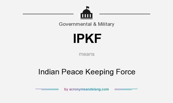 What does IPKF mean? It stands for Indian Peace Keeping Force