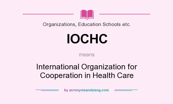 What does IOCHC mean? It stands for International Organization for Cooperation in Health Care